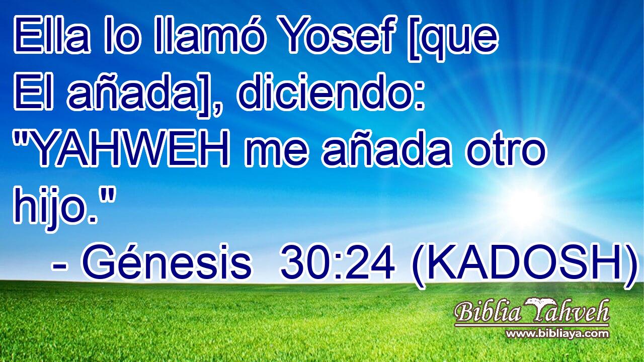  Ella lo llamó Yosef [que El añada], diciendo: 