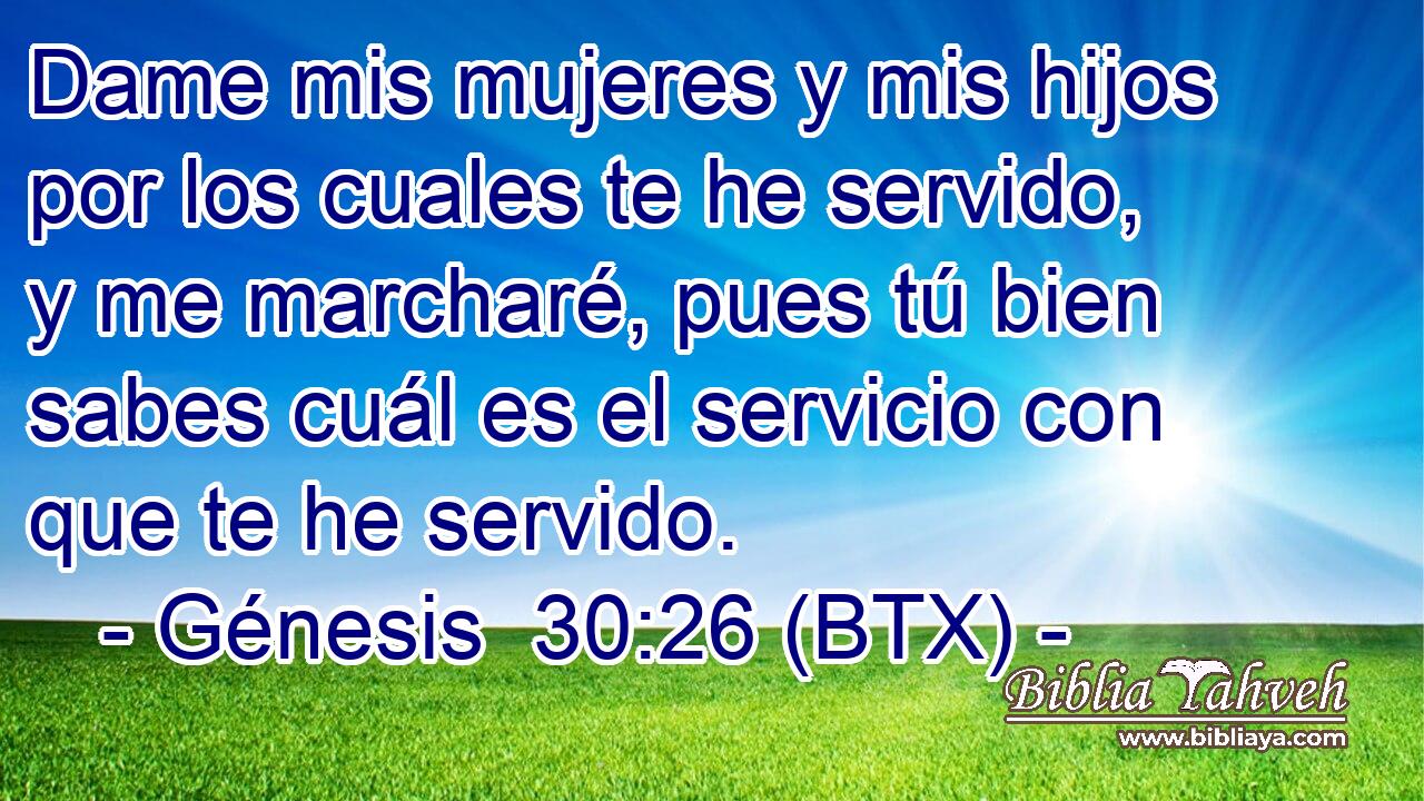 Dame mis mujeres y mis hijos por los cuales te he servido, y me marcharé, pues tú bien sabes cuál es el servicio con que te he servido.