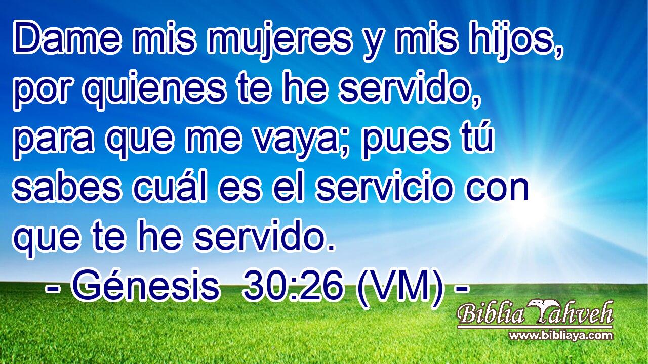  Dame mis mujeres y mis hijos, por quienes te he servido, para que me vaya; pues tú sabes cuál es el servicio con que te he servido. 