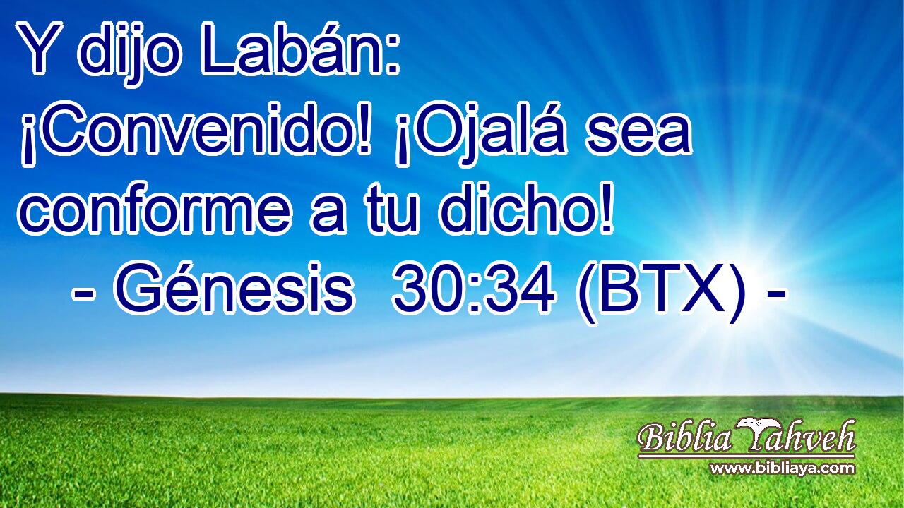 Y dijo Labán: ¡Convenido! ¡Ojalá sea conforme a tu dicho!