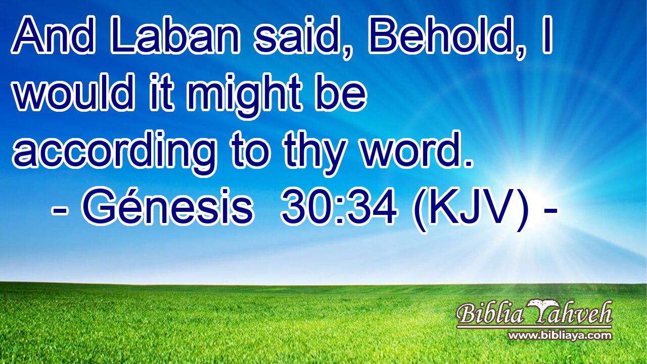 And Laban said, Behold, I would it might be according to thy word.
