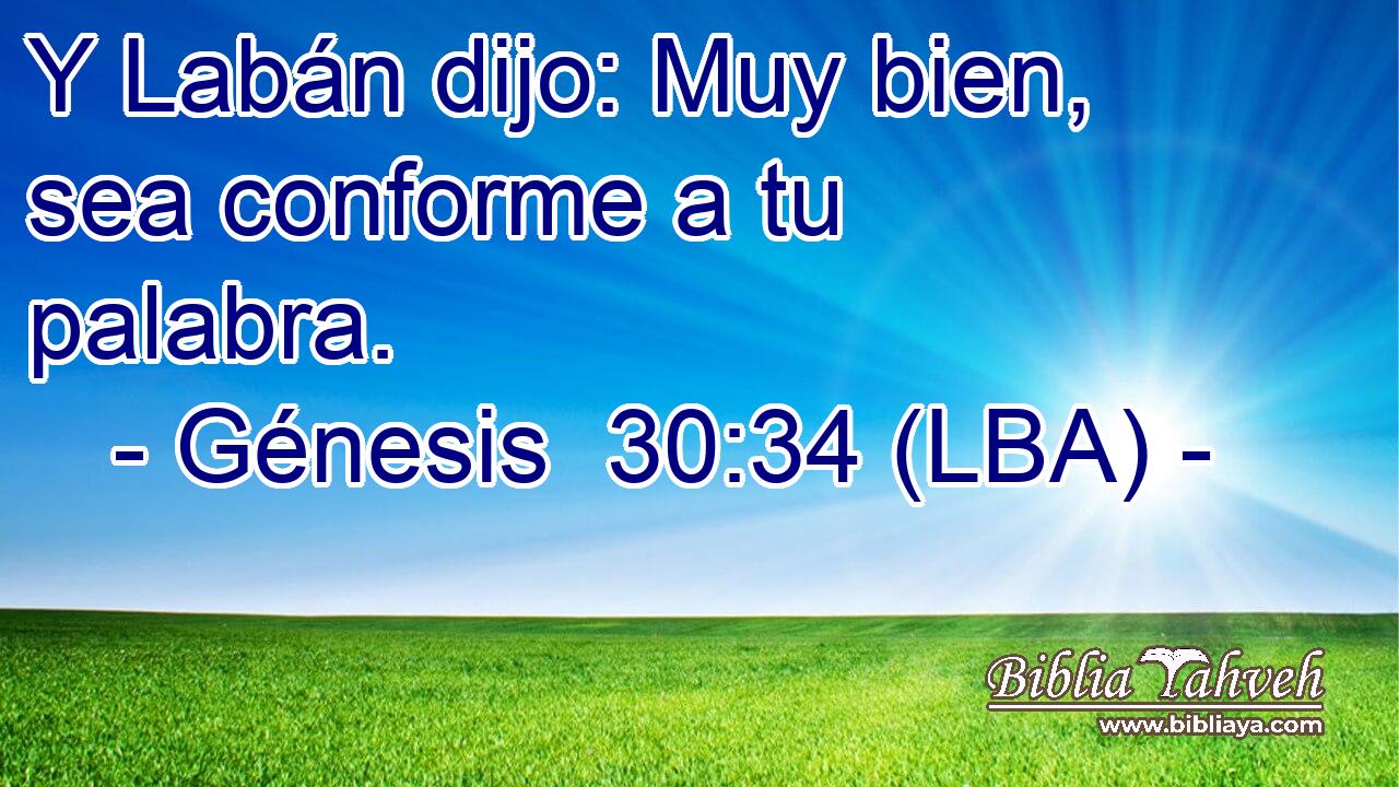 Y Labán dijo: Muy bien, sea conforme a tu palabra.