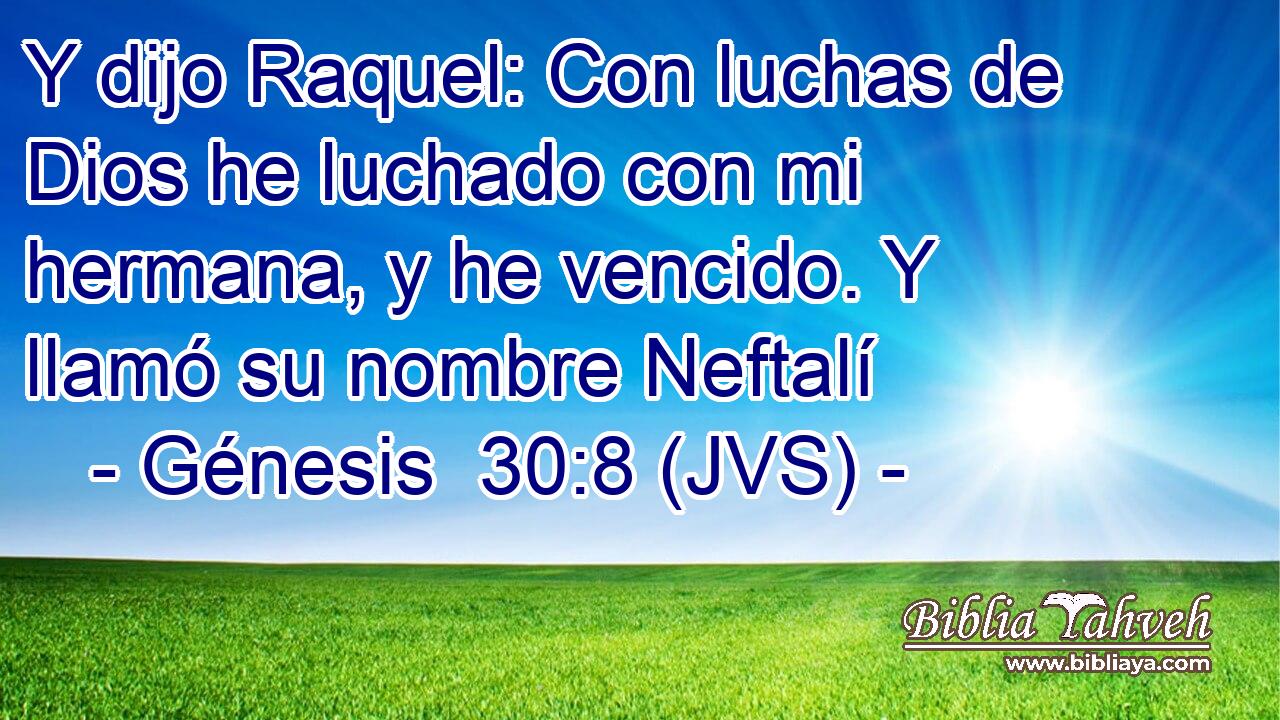 Y dijo Raquel: Con luchas de Dios he luchado con mi hermana, y he vencido. Y llamó su nombre Neftalí