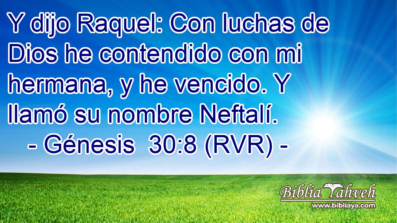 Y dijo Raquel: Con luchas de Dios he contendido con mi hermana, y he vencido. Y llamó su nombre Neftalí.