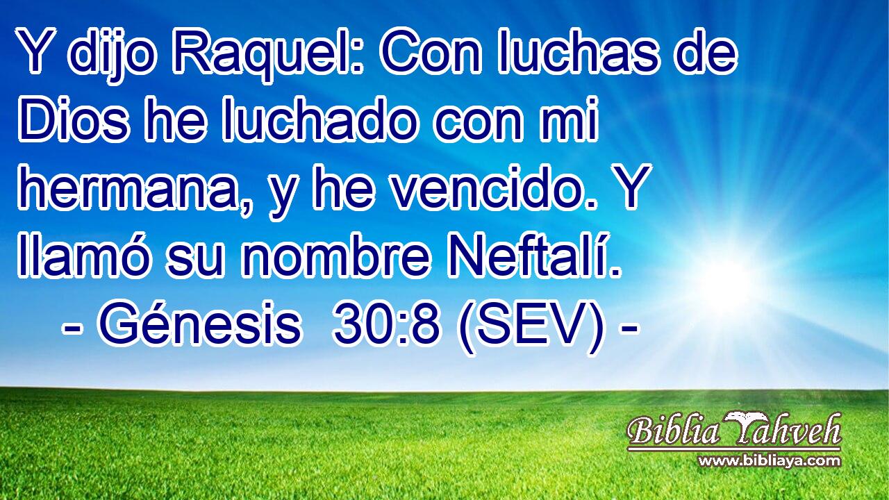 Y dijo Raquel: Con luchas de Dios he luchado con mi hermana, y he vencido. Y llamó su nombre Neftalí.