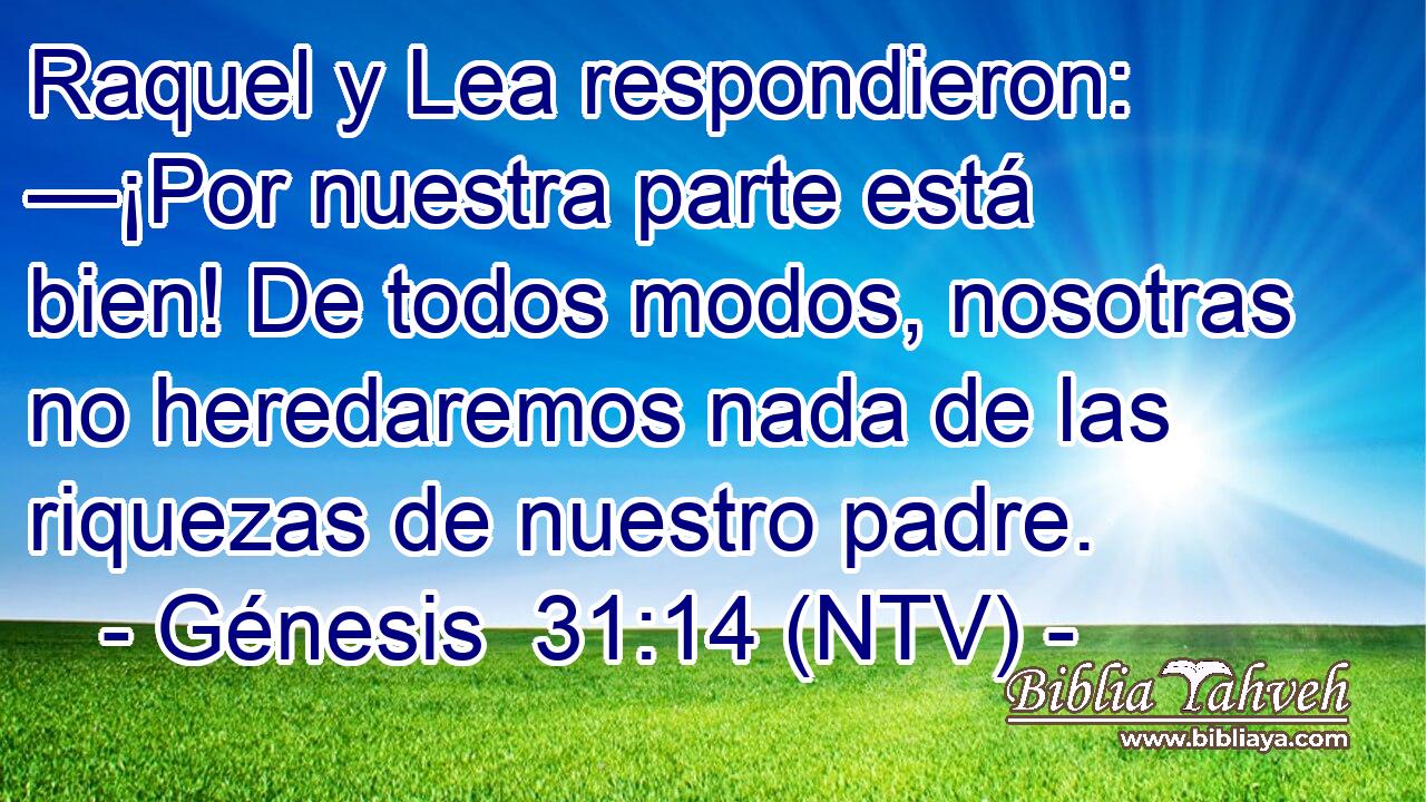 Raquel y Lea respondieron: —¡Por nuestra parte está bien! De todos modos, nosotras no heredaremos nada de las riquezas de nuestro padre.