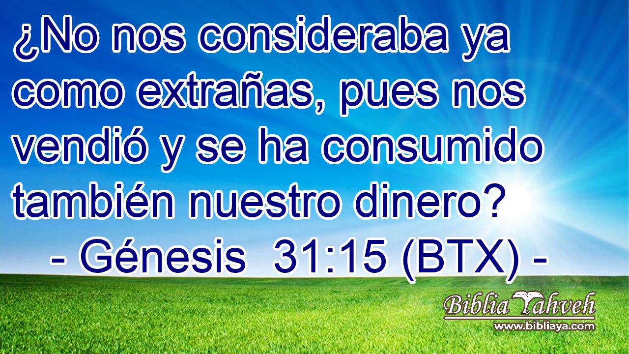 ¿No nos consideraba ya como extrañas, pues nos vendió y se ha consumido también nuestro dinero?
