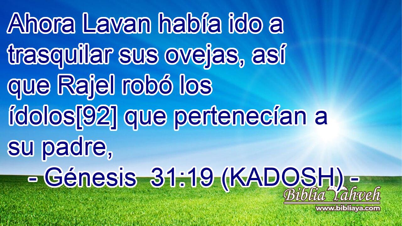  Ahora Lavan había ido a trasquilar sus ovejas, así que Rajel robó los ídolos[92] que pertenecían a su padre, 