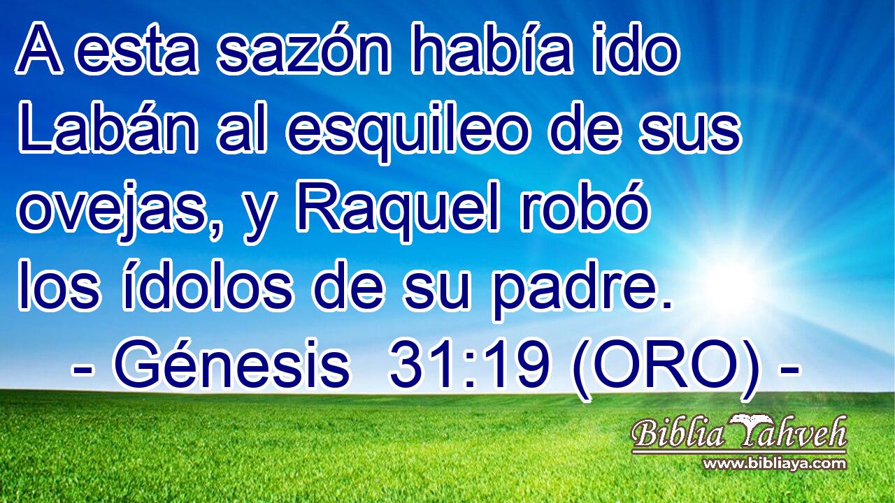  A esta sazón había ido Labán al esquileo de sus ovejas, y Raquel robó los ídolos de su padre. 