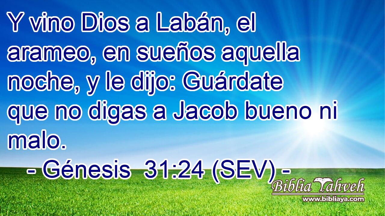 Y vino Dios a Labán, el arameo, en sueños aquella noche, y le dijo: Guárdate que no digas a Jacob bueno ni malo.