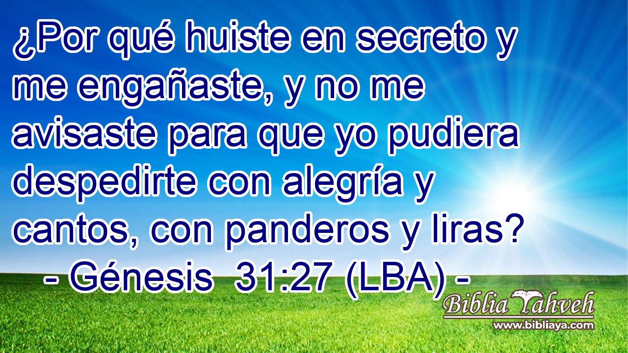 ¿Por qué huiste en secreto y me engañaste, y no me avisaste para que yo pudiera despedirte con alegría y cantos, con panderos y liras?