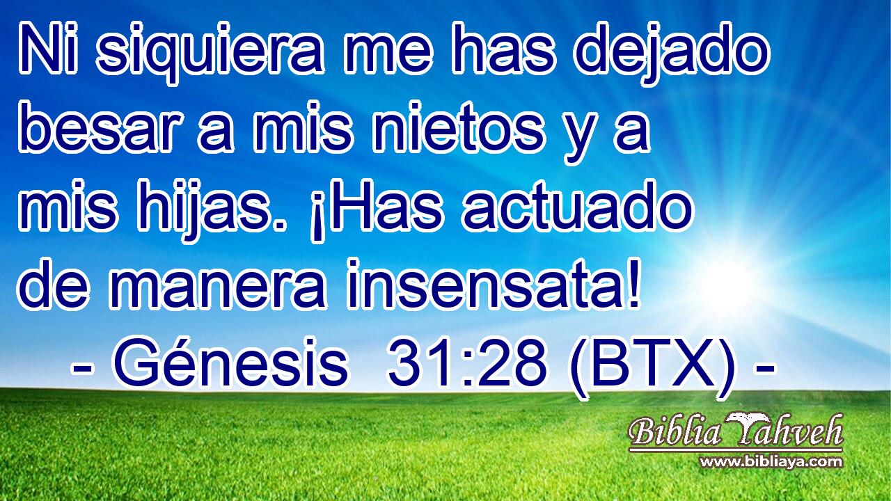 Ni siquiera me has dejado besar a mis nietos y a mis hijas. ¡Has actuado de manera insensata!