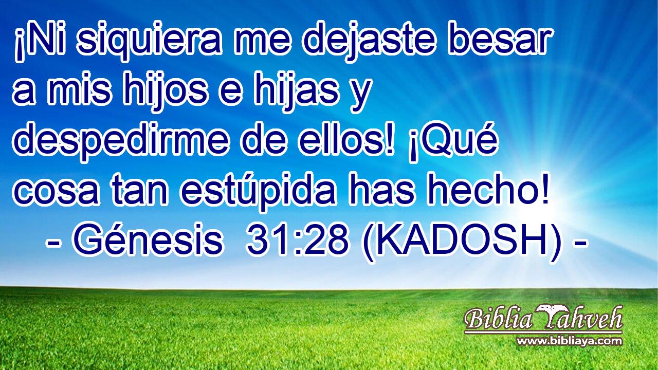  ¡Ni siquiera me dejaste besar a mis hijos e hijas y despedirme de ellos! ¡Qué cosa tan estúpida has hecho! 
