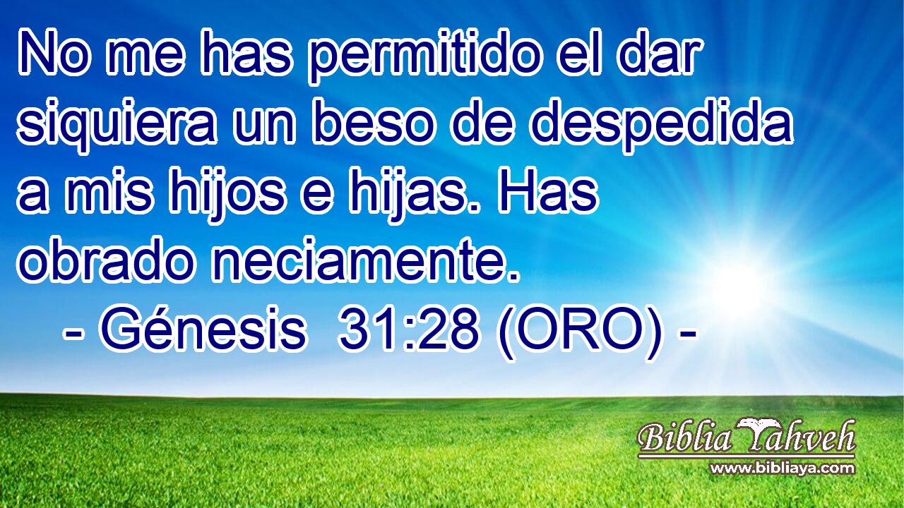  No me has permitido el dar siquiera un beso de despedida a mis hijos e hijas. Has obrado neciamente. 