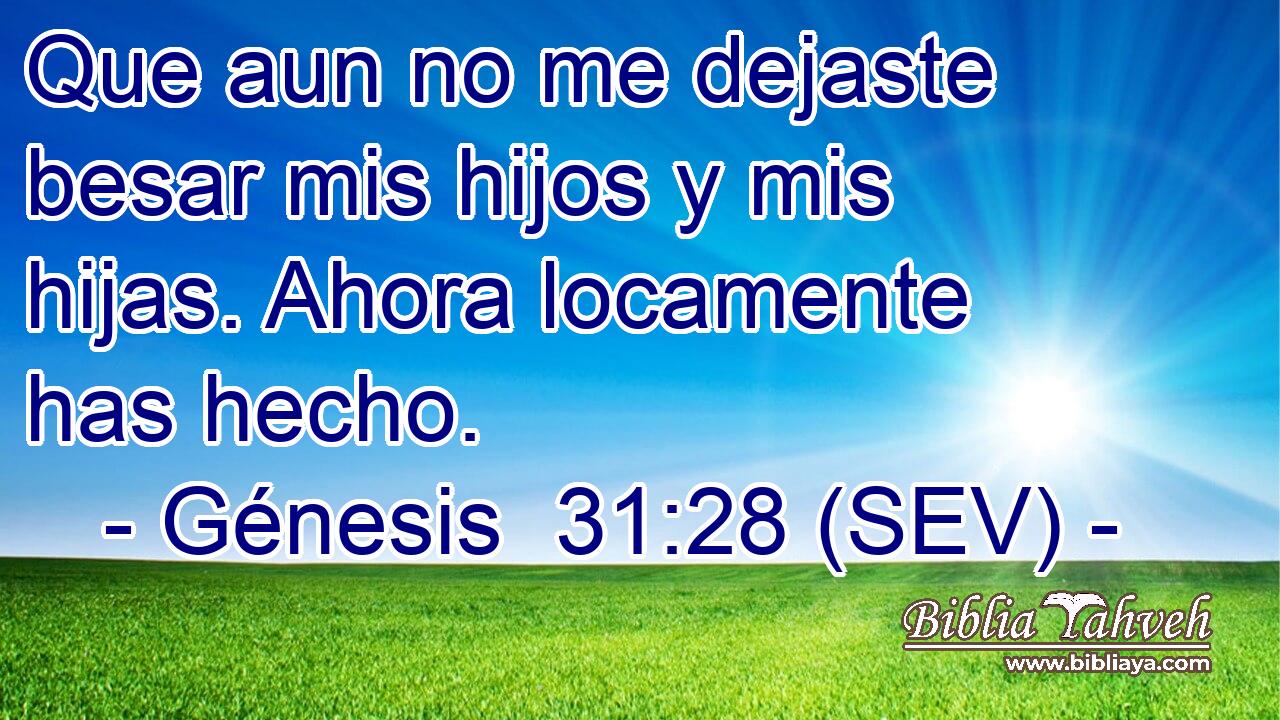 Que aun no me dejaste besar mis hijos y mis hijas. Ahora locamente has hecho.