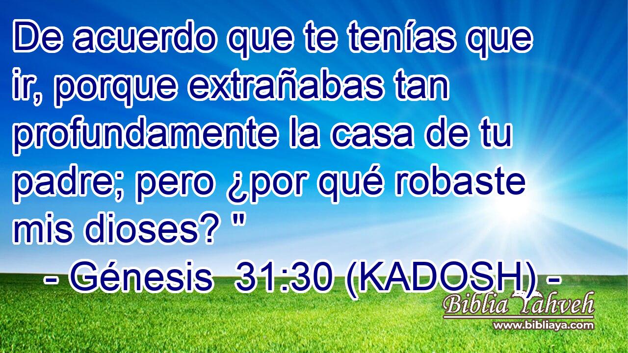  De acuerdo que te tenías que ir, porque extrañabas tan profundamente la casa de tu padre; pero ¿por qué robaste mis dioses? 