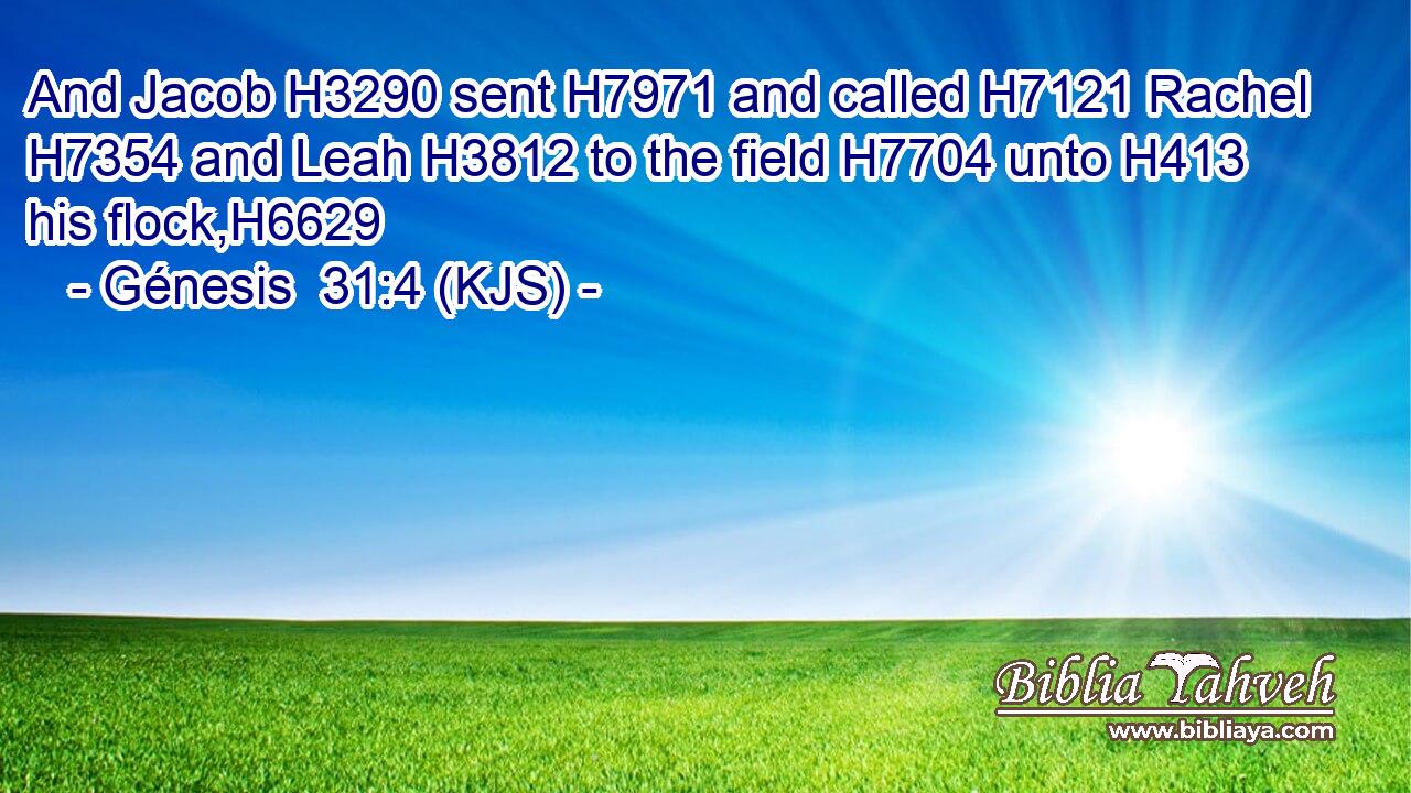 And Jacob H3290 sent H7971 and called H7121 Rachel H7354 and Leah H3812 to the field H7704 unto H413 his flock,H6629