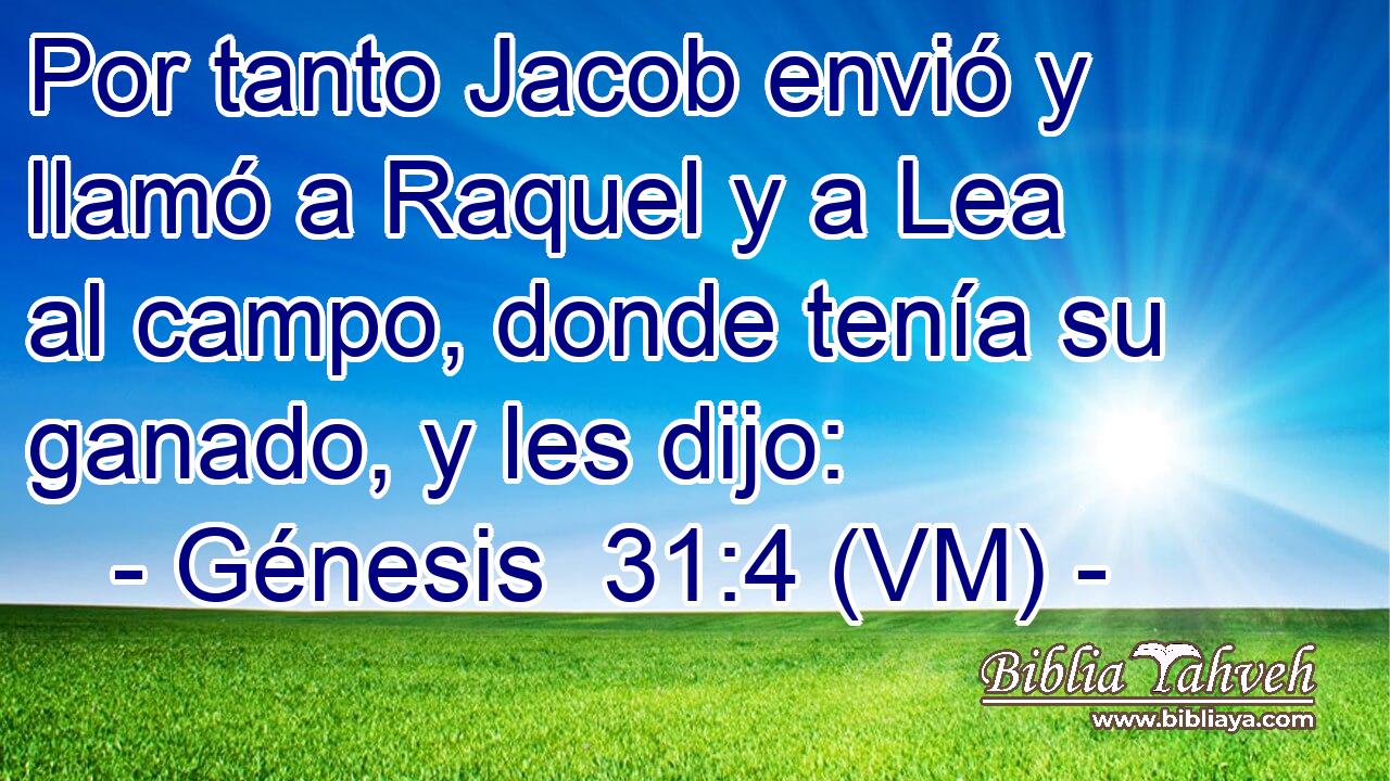  Por tanto Jacob envió y llamó a Raquel y a Lea al campo, donde tenía su ganado, y les dijo: 