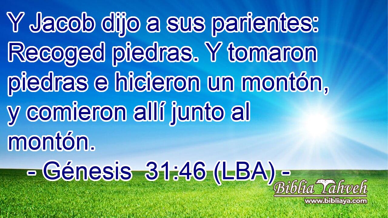Y Jacob dijo a sus parientes: Recoged piedras. Y tomaron piedras e hicieron un montón, y comieron allí junto al montón.