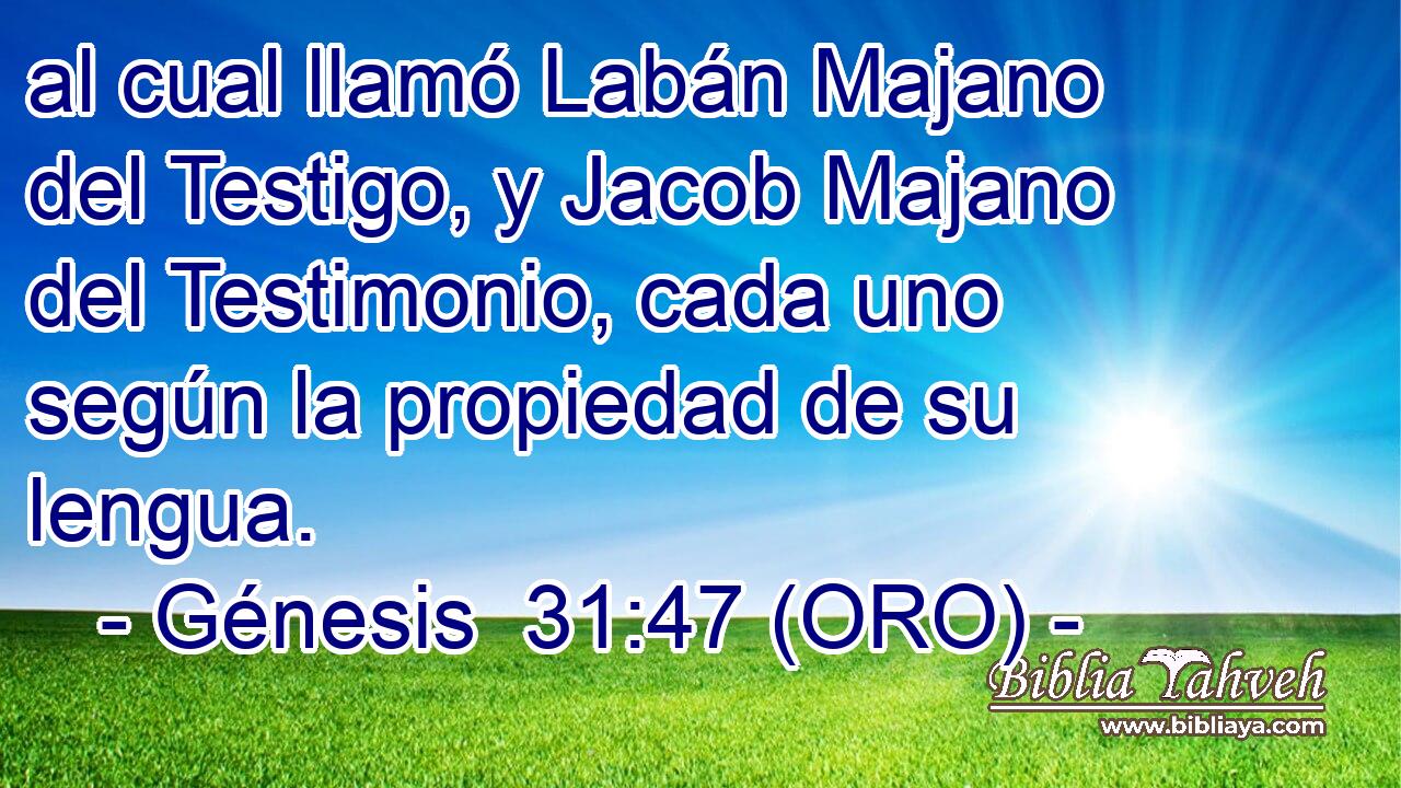  al cual llamó Labán Majano del Testigo, y Jacob Majano del Testimonio, cada uno según la propiedad de su lengua. 