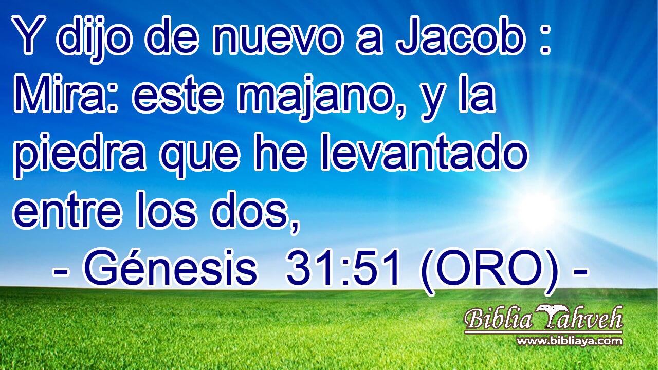 Y dijo de nuevo a Jacob : Mira: este majano, y la piedra que he levantado entre los dos, 