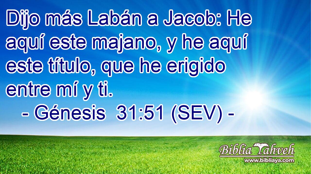 Dijo más Labán a Jacob: He aquí este majano, y he aquí este título, que he erigido entre mí y ti.