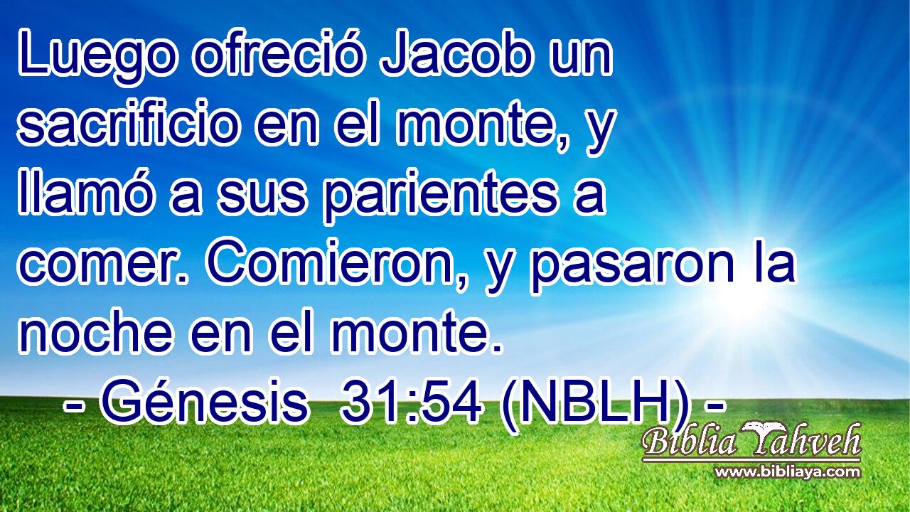  Luego ofreció Jacob un sacrificio en el monte, y llamó a sus parientes a comer. Comieron, y pasaron la noche en el monte. 
