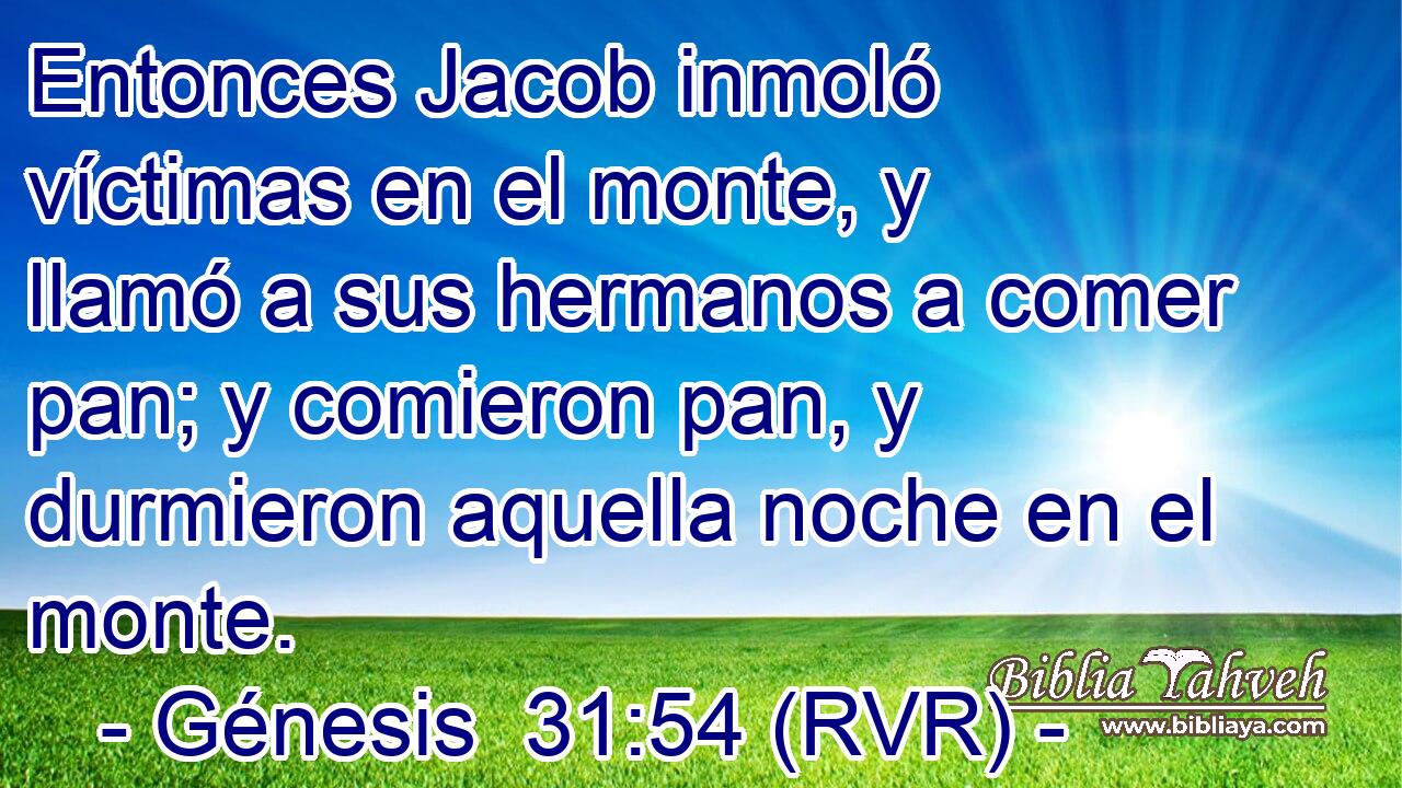 Entonces Jacob inmoló víctimas en el monte, y llamó a sus hermanos a comer pan; y comieron pan, y durmieron aquella noche en el monte.