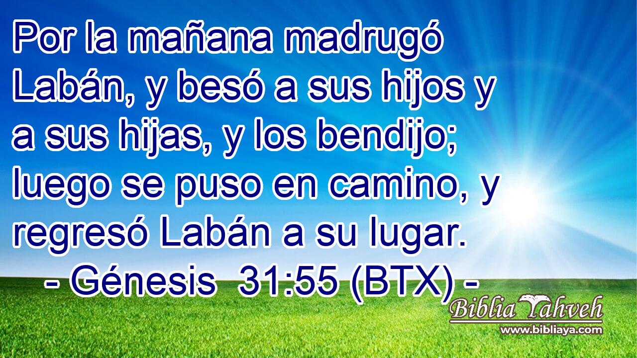 Por la mañana madrugó Labán, y besó a sus hijos y a sus hijas, y los bendijo; luego se puso en camino, y regresó Labán a su lugar.