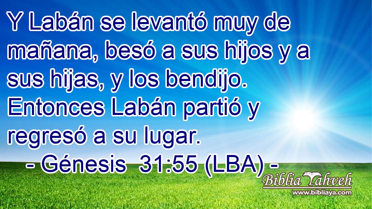 Y Labán se levantó muy de mañana, besó a sus hijos y a sus hijas, y los bendijo. Entonces Labán partió y regresó a su lugar.
