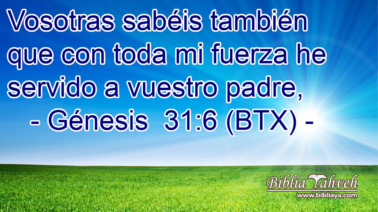 Vosotras sabéis también que con toda mi fuerza he servido a vuestro padre,