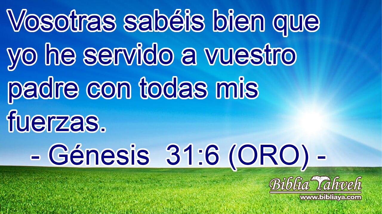  Vosotras sabéis bien que yo he servido a vuestro padre con todas mis fuerzas. 