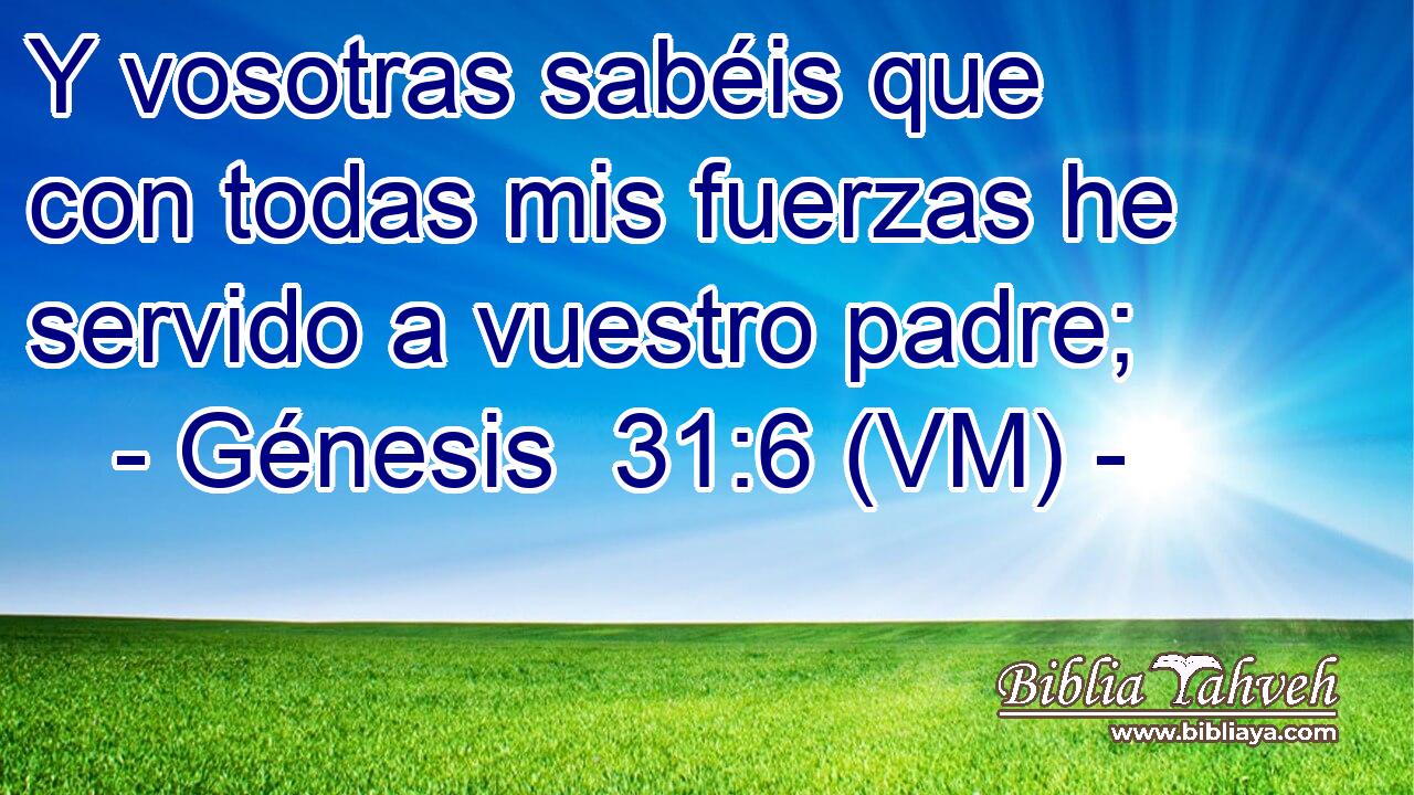  Y vosotras sabéis que con todas mis fuerzas he servido a vuestro padre; 