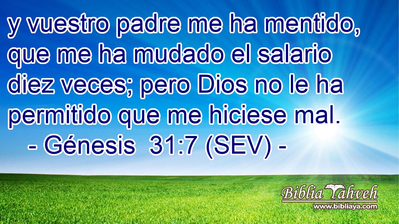 y vuestro padre me ha mentido, que me ha mudado el salario diez veces; pero Dios no le ha permitido que me hiciese mal.