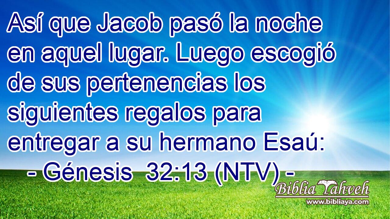 Así que Jacob pasó la noche en aquel lugar. Luego escogió de sus pertenencias los siguientes regalos para entregar a su hermano Esaú: