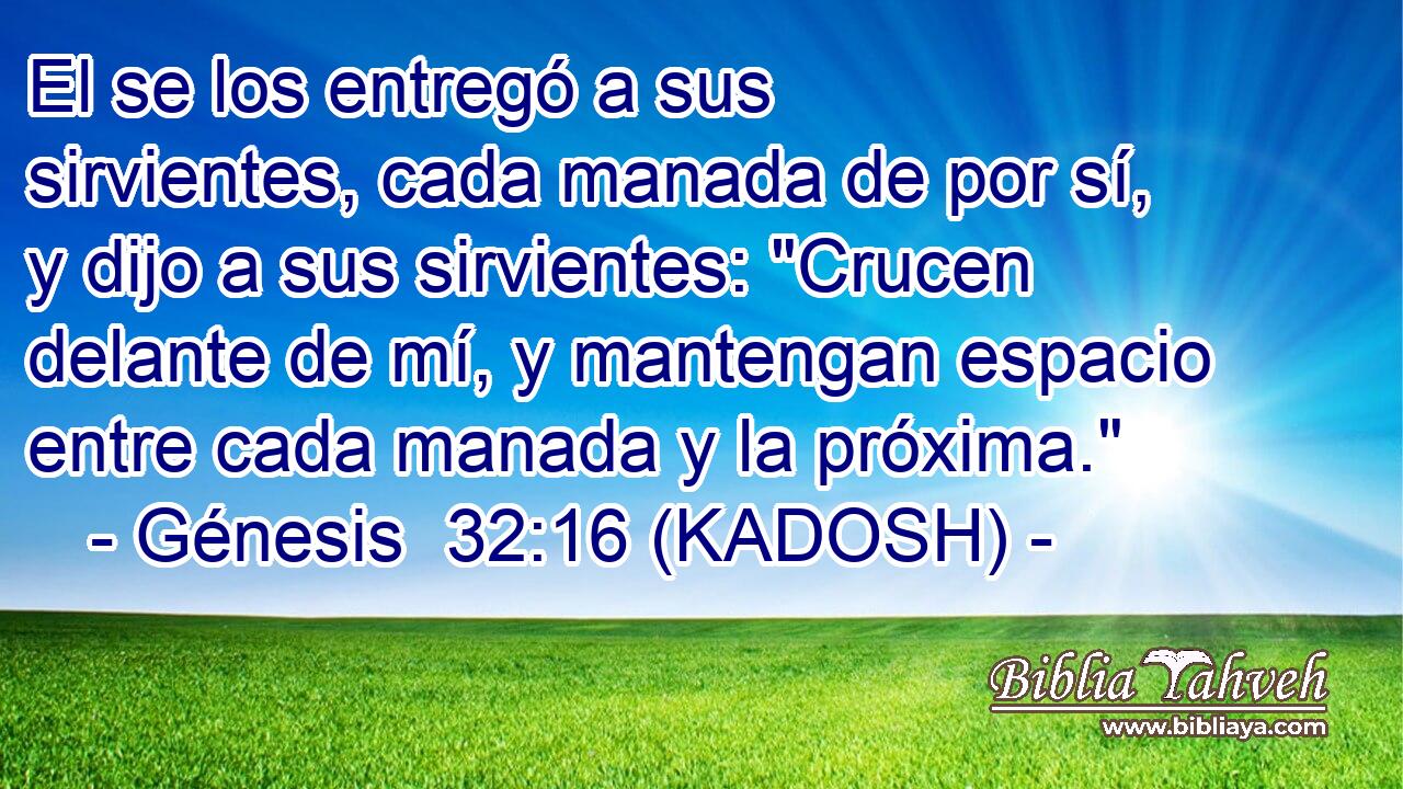  El se los entregó a sus sirvientes, cada manada de por sí, y dijo a sus sirvientes: 