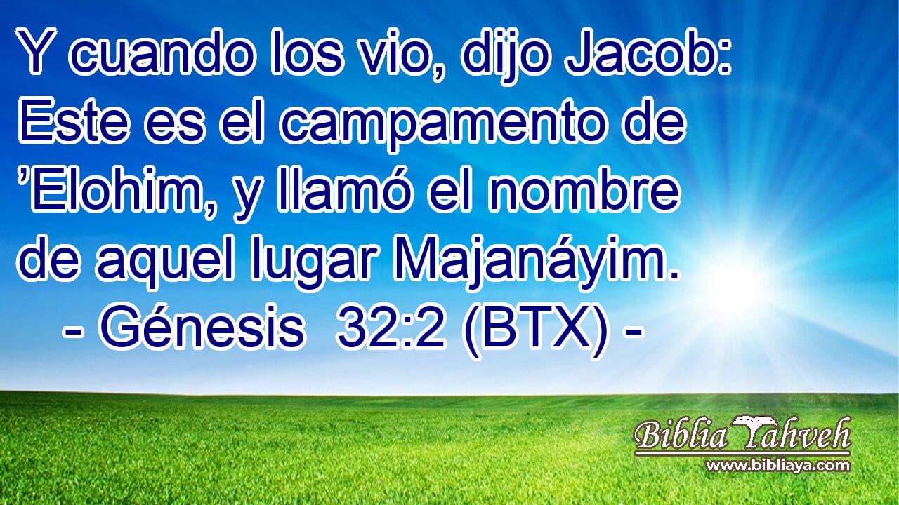 Y cuando los vio, dijo Jacob: Este es el campamento de ’Elohim, y llamó el nombre de aquel lugar Majanáyim.