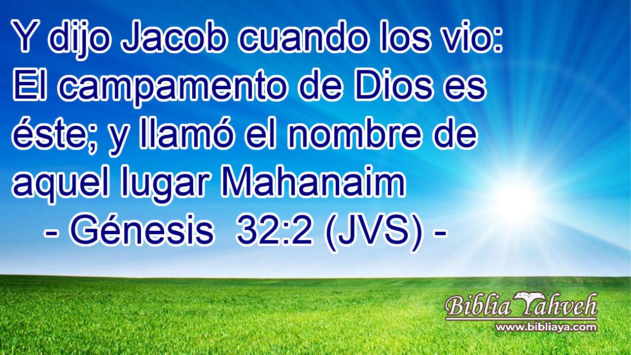 Y dijo Jacob cuando los vio: El campamento de Dios es éste; y llamó el nombre de aquel lugar Mahanaim