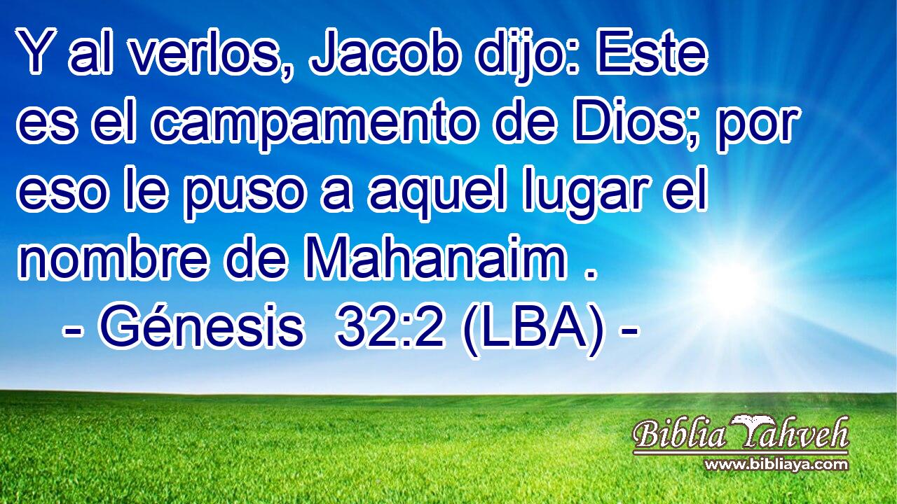 Y al verlos, Jacob dijo: Este es el campamento de Dios; por eso le puso a aquel lugar el nombre de Mahanaim .
