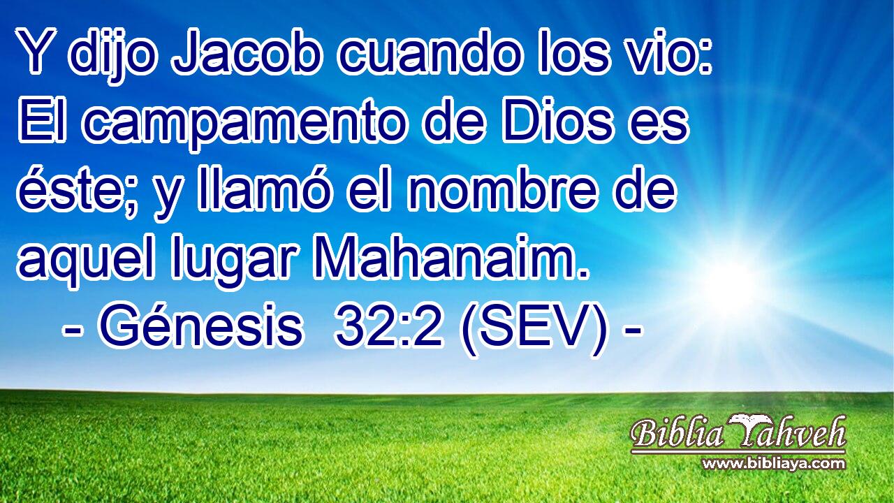 Y dijo Jacob cuando los vio: El campamento de Dios es éste; y llamó el nombre de aquel lugar Mahanaim.