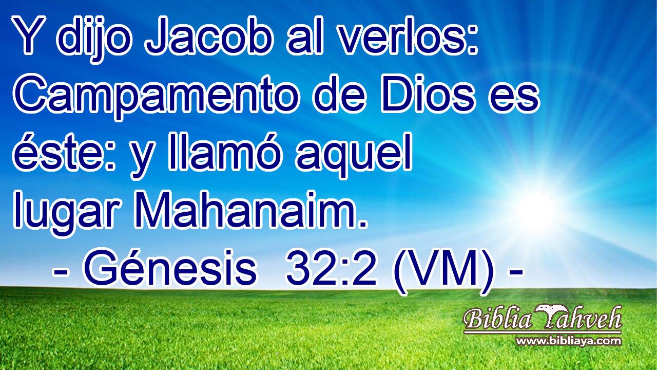  Y dijo Jacob al verlos: Campamento de Dios es éste: y llamó aquel lugar Mahanaim. 