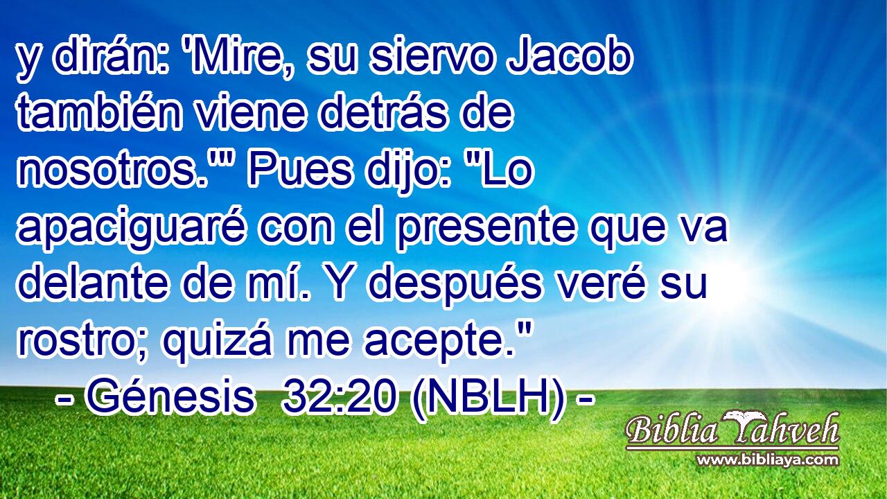  y dirán: 'Mire, su siervo Jacob también viene detrás de nosotros.'