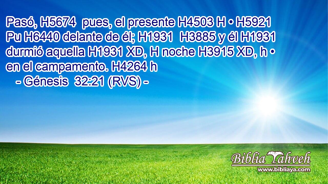 Pasó, H5674  pues, el presente H4503 H • H5921 Pu H6440 delante de él; H1931  H3885 y él H1931  durmió aquella H1931 XD, H noche H3915 XD, h • en el campamento. H4264 h 