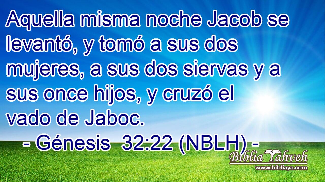  Aquella misma noche Jacob se levantó, y tomó a sus dos mujeres, a sus dos siervas y a sus once hijos, y cruzó el vado de Jaboc. 