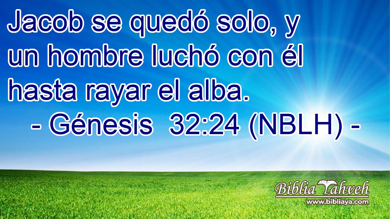 Jacob se quedó solo, y un hombre luchó con él hasta rayar el alba. 