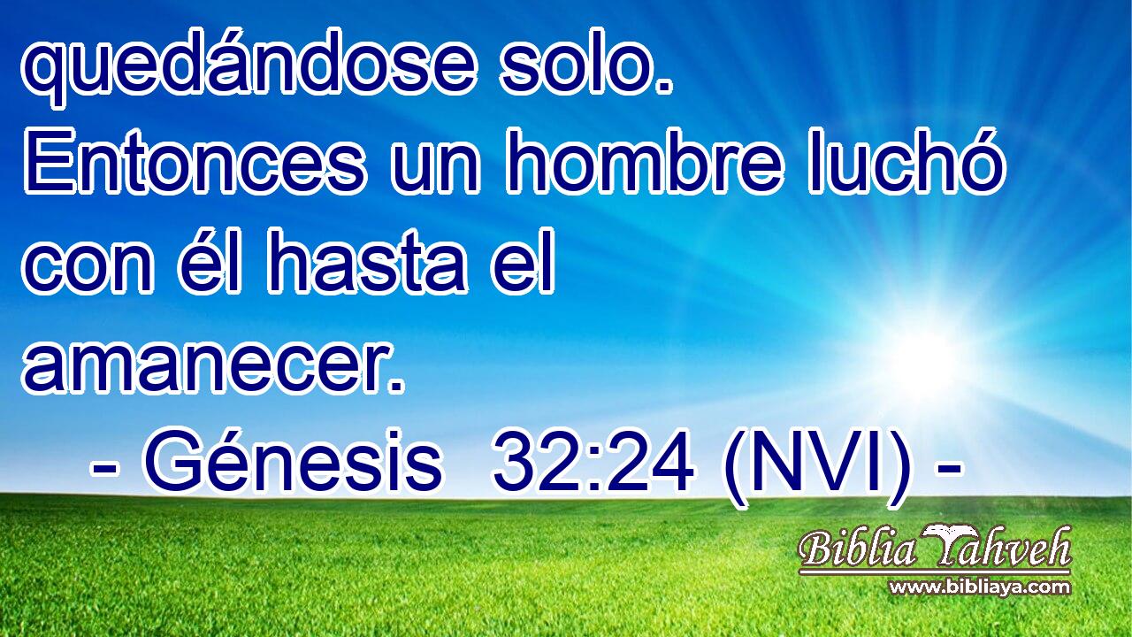  quedándose solo. Entonces un hombre luchó con él hasta el amanecer. 