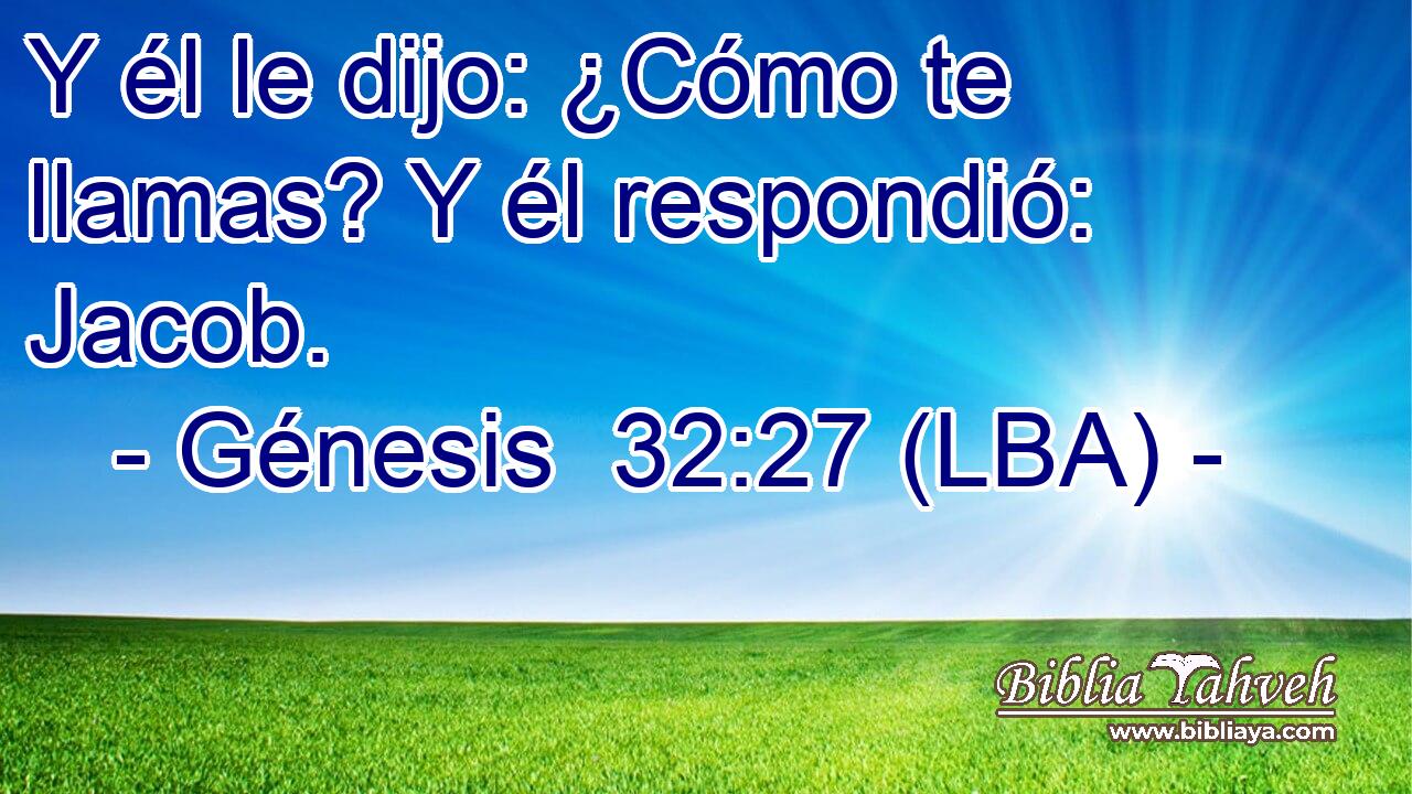 Y él le dijo: ¿Cómo te llamas? Y él respondió: Jacob.