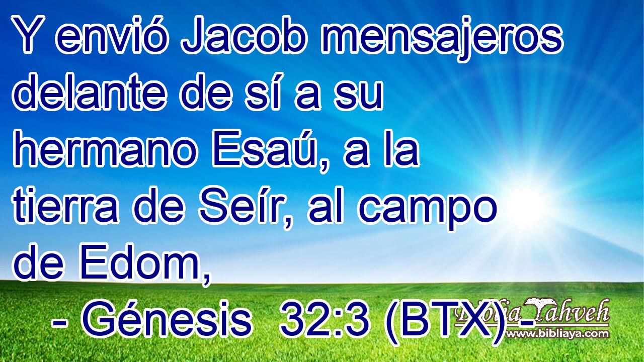 Y envió Jacob mensajeros delante de sí a su hermano Esaú, a la tierra de Seír, al campo de Edom,
