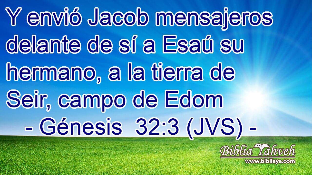 Y envió Jacob mensajeros delante de sí a Esaú su hermano, a la tierra de Seir, campo de Edom
