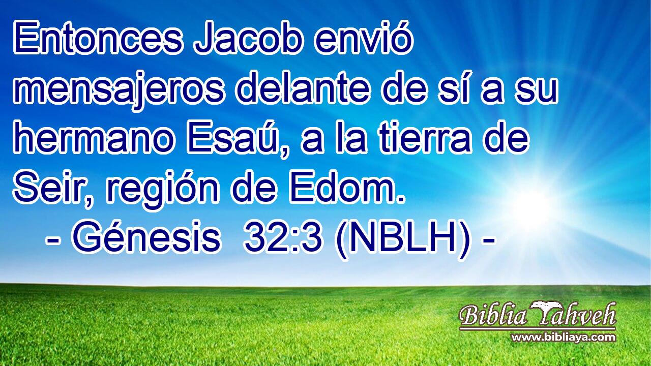 Entonces Jacob envió mensajeros delante de sí a su hermano Esaú, a la tierra de Seir, región de Edom. 
